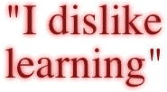 "I dislike learning"